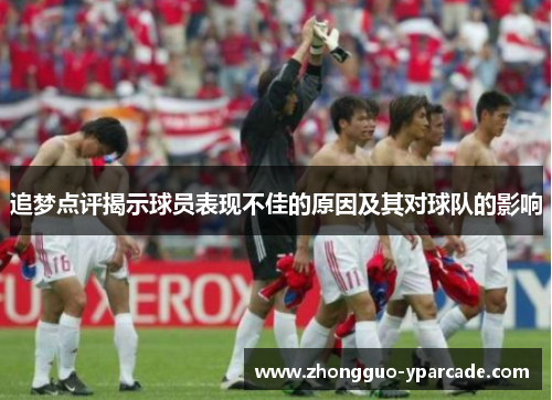 追梦点评揭示球员表现不佳的原因及其对球队的影响