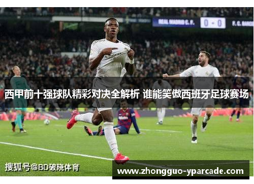 西甲前十强球队精彩对决全解析 谁能笑傲西班牙足球赛场