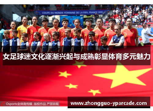 女足球迷文化逐渐兴起与成熟彰显体育多元魅力