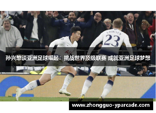 孙兴慜谈亚洲足球崛起：挑战世界顶级联赛 成就亚洲足球梦想