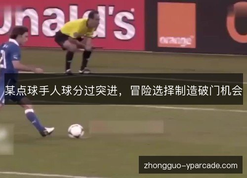 某点球手人球分过突进，冒险选择制造破门机会